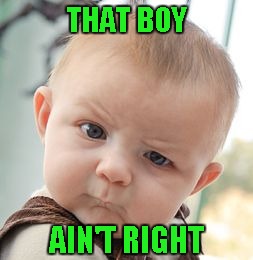 Skeptical Baby Meme | THAT BOY AIN'T RIGHT | image tagged in memes,skeptical baby | made w/ Imgflip meme maker