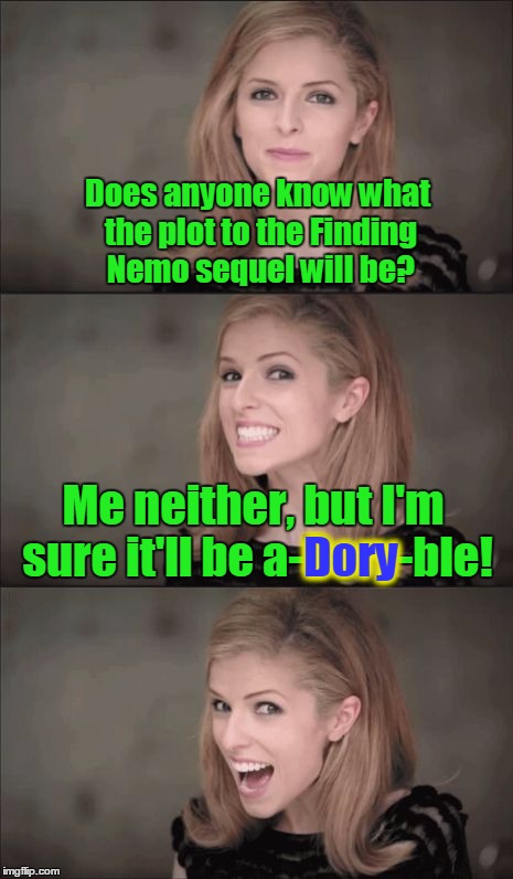 Oh look! A sequel! :D | Does anyone know what the plot to the Finding Nemo sequel will be? Me neither, but I'm sure it'll be a-Dory-ble! Dory | image tagged in memes,bad pun anna kendrick,funny,anna kendrick,finding nemo,finding dory | made w/ Imgflip meme maker