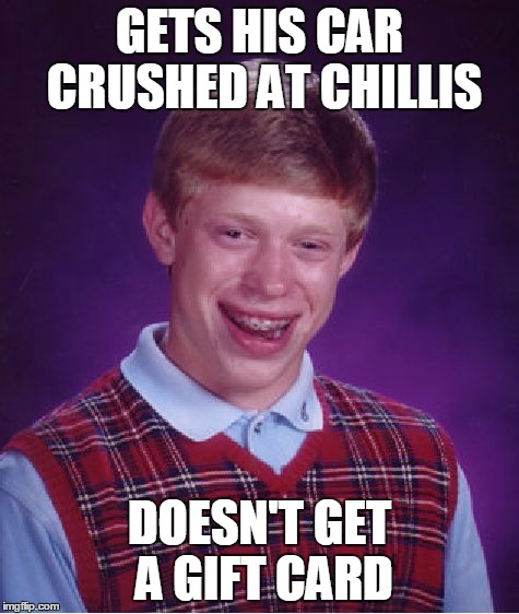 Bad Luck Brian Meme | GETS HIS CAR CRUSHED AT CHILLIS DOESN'T GET A GIFT CARD | image tagged in memes,bad luck brian | made w/ Imgflip meme maker