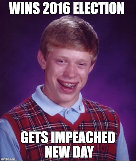Bad Luck Brian Wins 2016 election | WINS 2016 ELECTION; GETS IMPEACHED NEW DAY | image tagged in memes,bad luck brian,funny,funny memes,politics,political | made w/ Imgflip meme maker