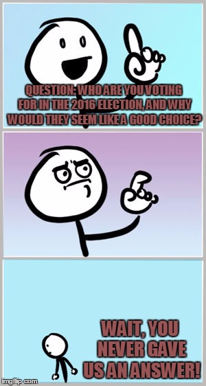 Smart Move, Just Walk Away | QUESTION: WHO ARE YOU VOTING FOR IN THE 2016 ELECTION, AND WHY WOULD THEY SEEM LIKE A GOOD CHOICE? WAIT, YOU NEVER GAVE US AN ANSWER! | image tagged in memes,ah ha wait no,2016 election,question | made w/ Imgflip meme maker