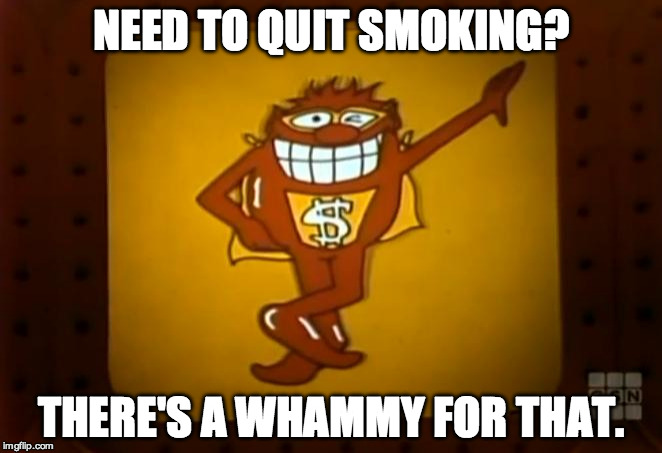 There's a Whammy for that. |  NEED TO QUIT SMOKING? THERE'S A WHAMMY FOR THAT. | image tagged in there's a whammy for that | made w/ Imgflip meme maker