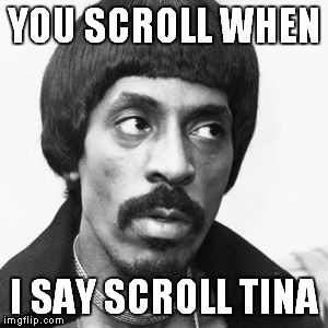 YOU SCROLL WHEN I SAY SCROLL TINA | made w/ Imgflip meme maker