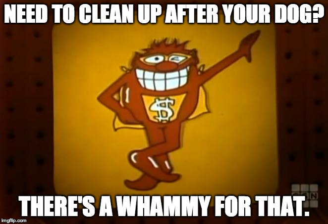 There's a Whammy for that. |  NEED TO CLEAN UP AFTER YOUR DOG? THERE'S A WHAMMY FOR THAT. | image tagged in there's a whammy for that | made w/ Imgflip meme maker