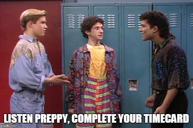 Saved By the Bell |  LISTEN PREPPY, COMPLETE YOUR TIMECARD | image tagged in saved by the bell | made w/ Imgflip meme maker