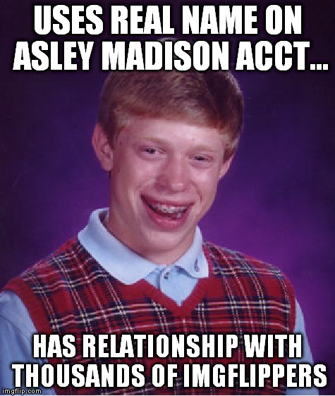 Bad Luck Brian Meme | USES REAL NAME ON ASLEY MADISON ACCT... HAS RELATIONSHIP WITH THOUSANDS OF IMGFLIPPERS | image tagged in memes,bad luck brian | made w/ Imgflip meme maker