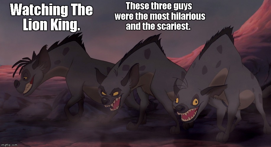Hyenas-Lion-King | These three guys were the most hilarious and the scariest. Watching The Lion King. | image tagged in hyenas-lion-king | made w/ Imgflip meme maker