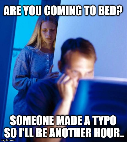 Redditor Wife | ARE YOU COMING TO BED? SOMEONE MADE A TYPO SO I'LL BE ANOTHER HOUR.. | image tagged in wife | made w/ Imgflip meme maker