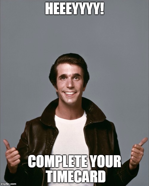 Fonzie | HEEEYYYY! COMPLETE YOUR TIMECARD | image tagged in fonzie | made w/ Imgflip meme maker