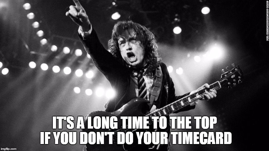 ACDC | IT'S A LONG TIME TO THE TOP IF YOU DON'T DO YOUR TIMECARD | image tagged in acdc | made w/ Imgflip meme maker