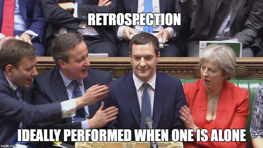 RETROSPECTION; IDEALLY PERFORMED WHEN ONE IS ALONE | image tagged in george osborne,chancellor of the exchequer,politics,budget,budget report,westminster | made w/ Imgflip meme maker