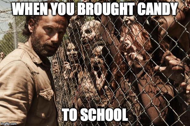 zombies | WHEN YOU BROUGHT CANDY; TO SCHOOL | image tagged in zombies | made w/ Imgflip meme maker