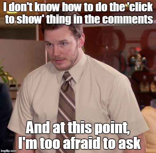 Afraid To Ask Andy | I don't know how to do the 'click to show' thing in the comments; And at this point, I'm too afraid to ask | image tagged in memes,afraid to ask andy,trhtimmy,click to show | made w/ Imgflip meme maker