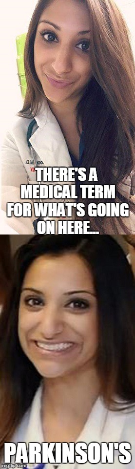 Miami Uber Doctor Anjali Ramkissoon | THERE'S A MEDICAL TERM FOR WHAT'S GOING ON HERE... PARKINSON'S | image tagged in miami uber doctor anjali ramkissoon | made w/ Imgflip meme maker