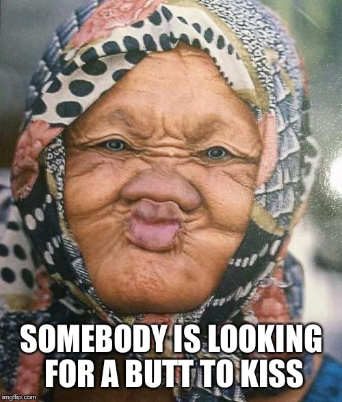 SOMEBODY IS LOOKING FOR A BUTT TO KISS | made w/ Imgflip meme maker