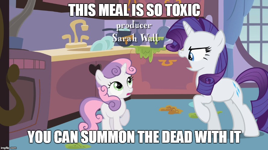 Sweetie Belle's toxic food | THIS MEAL IS SO TOXIC; YOU CAN SUMMON THE DEAD WITH IT | image tagged in mlp | made w/ Imgflip meme maker
