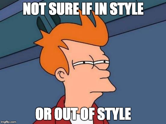 Futurama Fry | NOT SURE IF IN STYLE; OR OUT OF STYLE | image tagged in memes,futurama fry | made w/ Imgflip meme maker