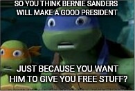 Shocked Leo | SO YOU THINK BERNIE SANDERS WILL MAKE A GOOD PRESIDENT; JUST BECAUSE YOU WANT HIM TO GIVE YOU FREE STUFF? | image tagged in shocked leo | made w/ Imgflip meme maker