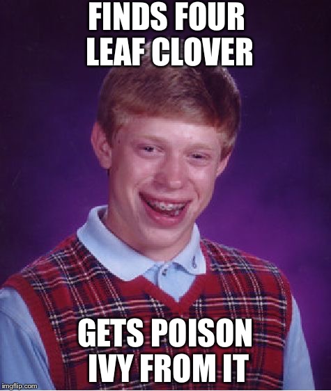 Bad Luck Brian Meme | FINDS FOUR LEAF CLOVER; GETS POISON IVY FROM IT | image tagged in memes,bad luck brian | made w/ Imgflip meme maker