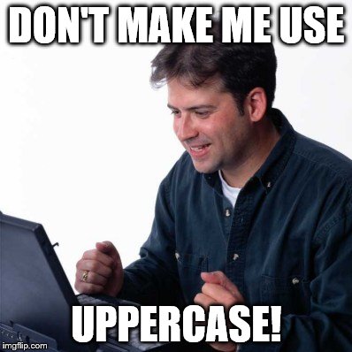 Uppercase |  DON'T MAKE ME USE; UPPERCASE! | image tagged in memes,net noob | made w/ Imgflip meme maker