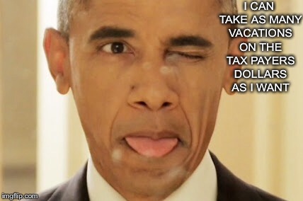 I played the American people. | I CAN TAKE AS MANY VACATIONS ON THE TAX PAYERS DOLLARS AS I WANT | image tagged in obamas funny face | made w/ Imgflip meme maker