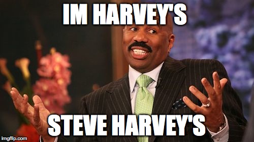 Steve Harvey | IM HARVEY'S; STEVE HARVEY'S | image tagged in memes,steve harvey | made w/ Imgflip meme maker