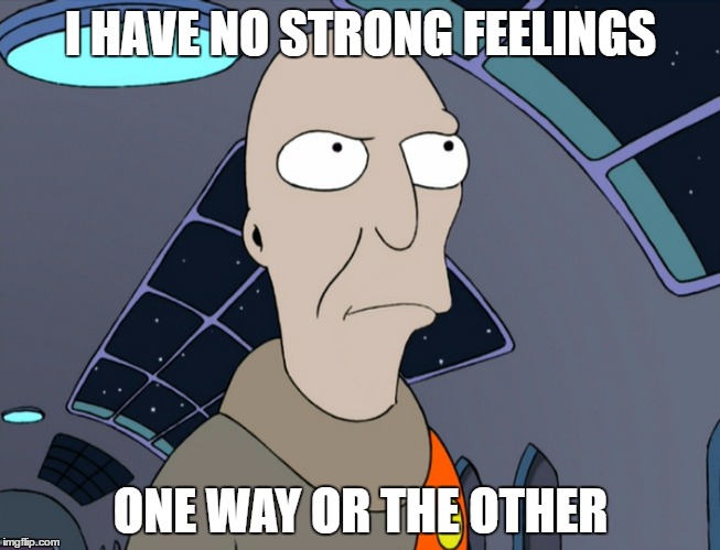 neutral | I HAVE NO STRONG FEELINGS; ONE WAY OR THE OTHER | image tagged in neutral | made w/ Imgflip meme maker