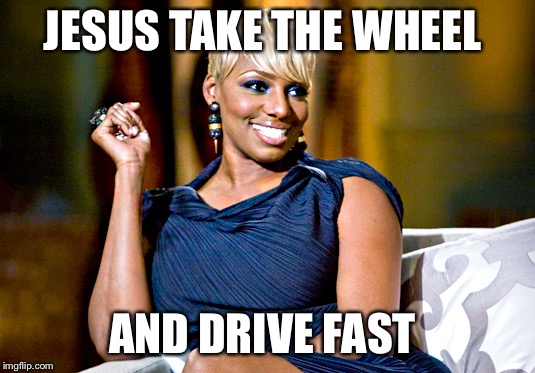 JESUS TAKE THE WHEEL; AND DRIVE FAST | image tagged in jesus take the wheel and drive fast | made w/ Imgflip meme maker