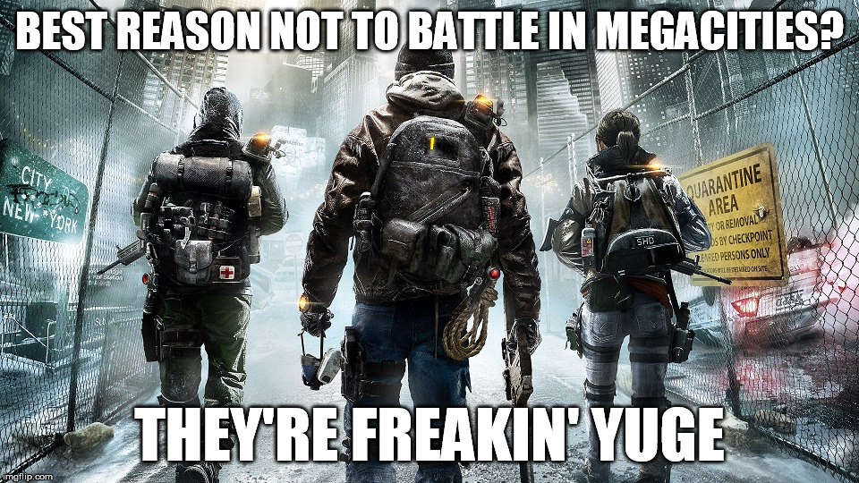 BEST REASON NOT TO BATTLE IN MEGACITIES? THEY'RE FREAKIN' YUGE | image tagged in the division,new york city,urban warfare,yuge | made w/ Imgflip meme maker