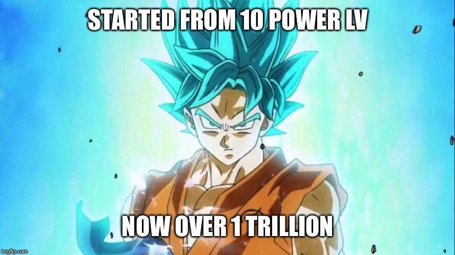 goku | STARTED FROM 10 POWER LV; NOW OVER 1 TRILLION | image tagged in dbz | made w/ Imgflip meme maker