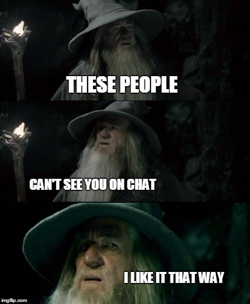It's off for a reason... | THESE PEOPLE; CAN'T SEE YOU ON CHAT; I LIKE IT THAT WAY | image tagged in memes,confused gandalf,chat | made w/ Imgflip meme maker