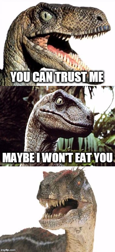 Bad Pundit Dino | YOU CAN TRUST ME; MAYBE I WON'T EAT YOU | image tagged in bad pun velociraptor,politics,election 2016,corruption | made w/ Imgflip meme maker