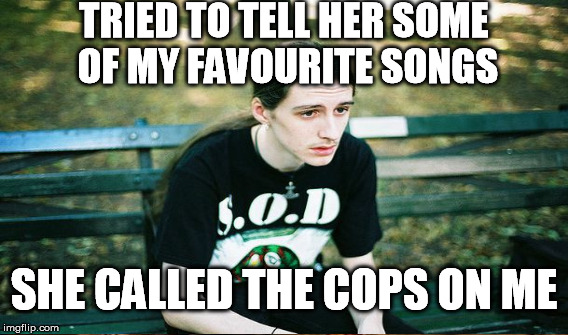 TRIED TO TELL HER SOME OF MY FAVOURITE SONGS SHE CALLED THE COPS ON ME | made w/ Imgflip meme maker