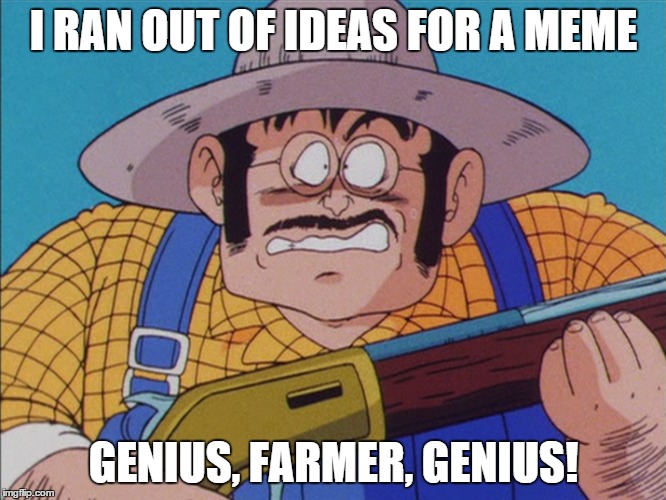 I RAN OUT OF IDEAS FOR A MEME; GENIUS, FARMER, GENIUS! | image tagged in farmer | made w/ Imgflip meme maker