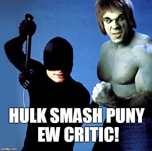 HULK SMASHES CRITICS | HULK SMASH PUNY EW CRITIC! | image tagged in the hulk,entertainment weekly,daredevil | made w/ Imgflip meme maker