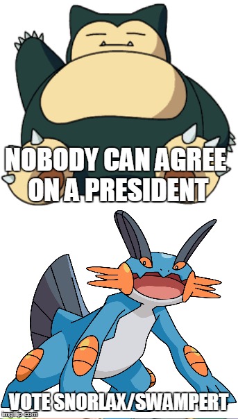 New 2016 ticket | NOBODY CAN AGREE ON A PRESIDENT; VOTE SNORLAX/SWAMPERT | image tagged in president 2016,pokemon,snorlax,vote | made w/ Imgflip meme maker