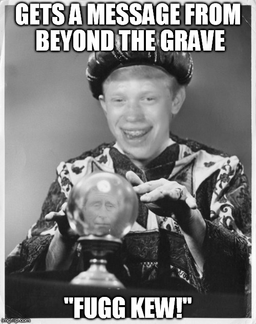 Brian Makes Contact to the Other Side | GETS A MESSAGE FROM BEYOND THE GRAVE; "FUGG KEW!" | image tagged in crystal ball brian,bad luck brian | made w/ Imgflip meme maker
