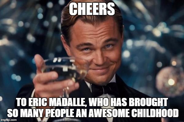 People who don't know, he was an important pokemon artist, and he died two days ago in a massive storm | CHEERS; TO ERIC MADALLE, WHO HAS BROUGHT SO MANY PEOPLE AN AWESOME CHILDHOOD | image tagged in memes,leonardo dicaprio cheers | made w/ Imgflip meme maker