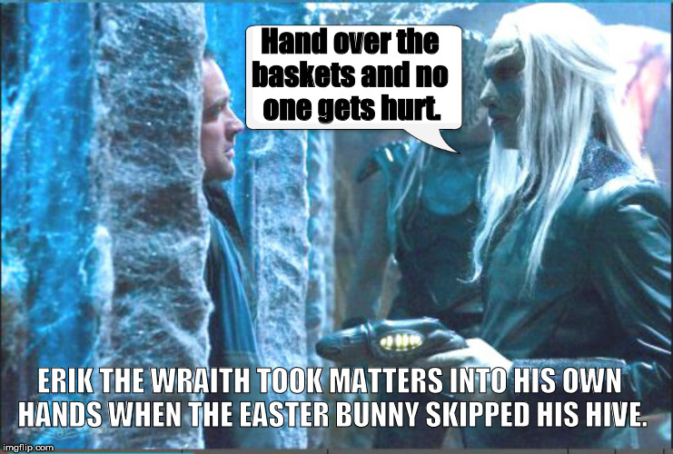 Easter in the Pegasus Galaxy.  | one gets hurt. baskets and no; Hand over the; ERIK THE WRAITH TOOK MATTERS INTO HIS OWN HANDS WHEN THE EASTER BUNNY SKIPPED HIS HIVE. | image tagged in stargate,wraith,happy easter | made w/ Imgflip meme maker