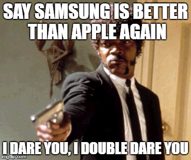 Say it again, I double dare you | SAY SAMSUNG IS BETTER THAN APPLE AGAIN; I DARE YOU, I DOUBLE DARE YOU | image tagged in memes,say that again i dare you | made w/ Imgflip meme maker