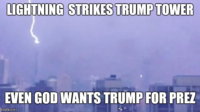 Trump tower lightning  | LIGHTNING  STRIKES TRUMP TOWER; EVEN GOD WANTS TRUMP FOR PREZ | image tagged in trump tower lightning | made w/ Imgflip meme maker