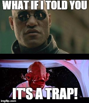 It's a trap, Morpheus! | WHAT IF I TOLD YOU; IT'S A TRAP! | image tagged in ackbar,matrix morpheus,funny,crossover | made w/ Imgflip meme maker