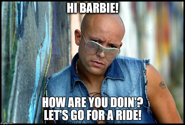 Hi Barbie | HI BARBIE! HOW ARE YOU DOIN'? LET'S GO FOR A RIDE! | image tagged in hi barbie | made w/ Imgflip meme maker