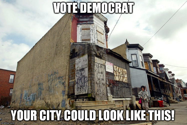 VOTE DEMOCRAT; YOUR CITY COULD LOOK LIKE THIS! | image tagged in vote democrat | made w/ Imgflip meme maker