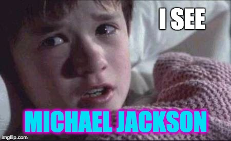 I See Dead People | I SEE; MICHAEL JACKSON | image tagged in memes,i see dead people | made w/ Imgflip meme maker