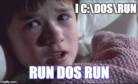 I See Dead People | I C:\DOS\RUN; RUN DOS RUN | image tagged in memes,i see dead people | made w/ Imgflip meme maker