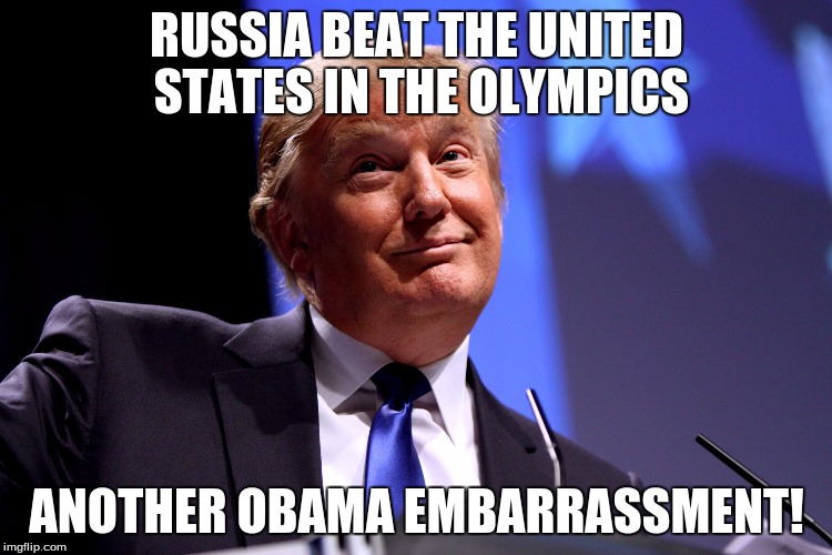 Donald Trump No2 | RUSSIA BEAT THE UNITED STATES IN THE OLYMPICS; ANOTHER OBAMA EMBARRASSMENT! | image tagged in donald trump no2 | made w/ Imgflip meme maker