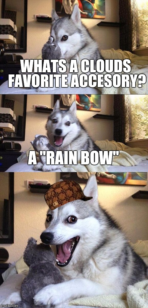 Literally just made this joke up | WHATS A CLOUDS FAVORITE ACCESORY? A "RAIN BOW" | image tagged in memes,bad pun dog,scumbag | made w/ Imgflip meme maker