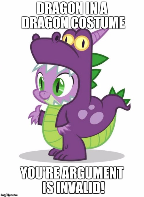 spike the dragon | DRAGON IN A DRAGON COSTUME; YOU'RE ARGUMENT IS INVALID! | image tagged in spike the dragon | made w/ Imgflip meme maker