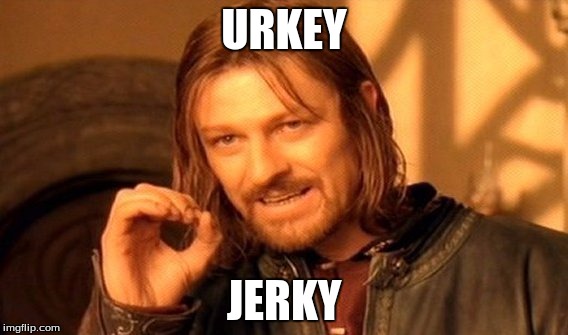 One Does Not Simply Meme | URKEY; JERKY | image tagged in memes,one does not simply | made w/ Imgflip meme maker